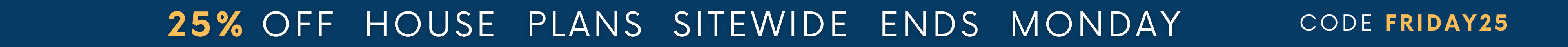 25% Off House Plans Sitewide Ends Monday