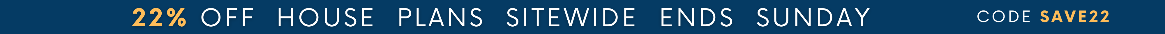 22% Off House Plans Sitewide Ends Sunday